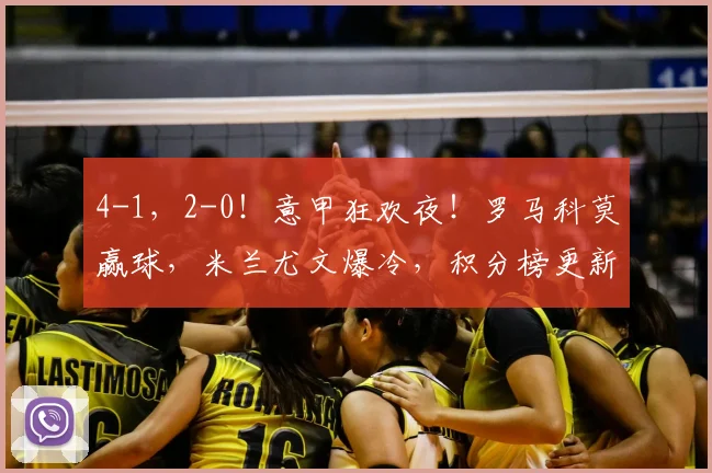 4-1，2-0！意甲狂欢夜！罗马科莫赢球，米兰尤文爆冷，积分榜更新_欧冠_欧冠_国米