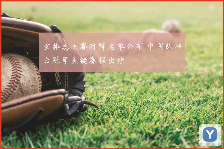 女排总决赛对阵名单公布 中国队冲击冠军关键赛程出炉